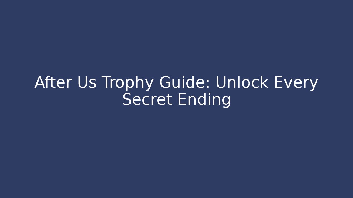 After Us Trophy Guide: Unlock Every Secret Ending