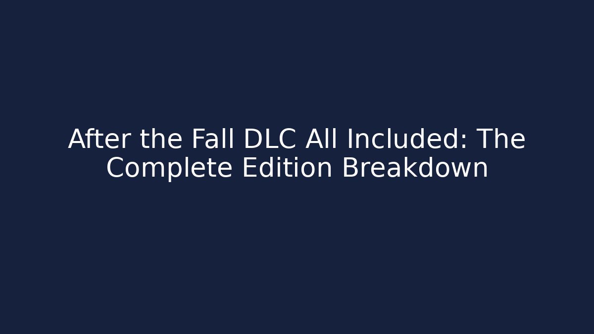 After the Fall DLC All Included: The Complete Edition Breakdown