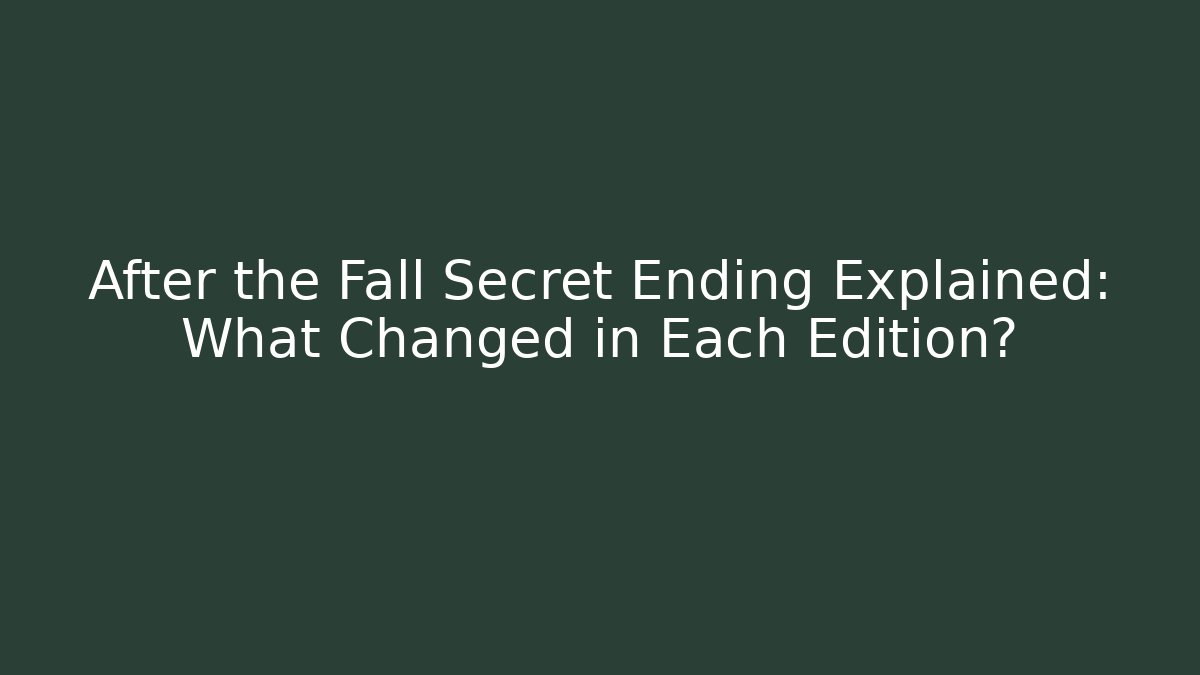 After the Fall Secret Ending Explained: What Changed in Each Edition?