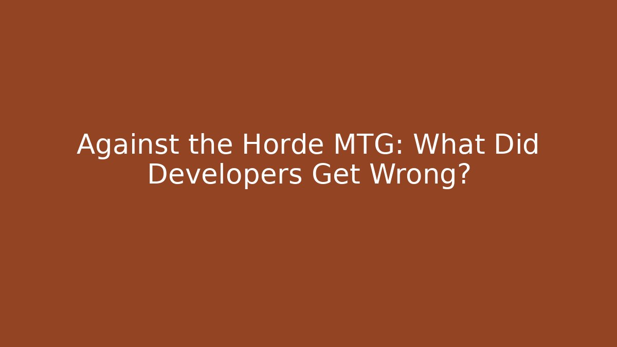 Against the Horde MTG: What Did Developers Get Wrong? - Critter Realm