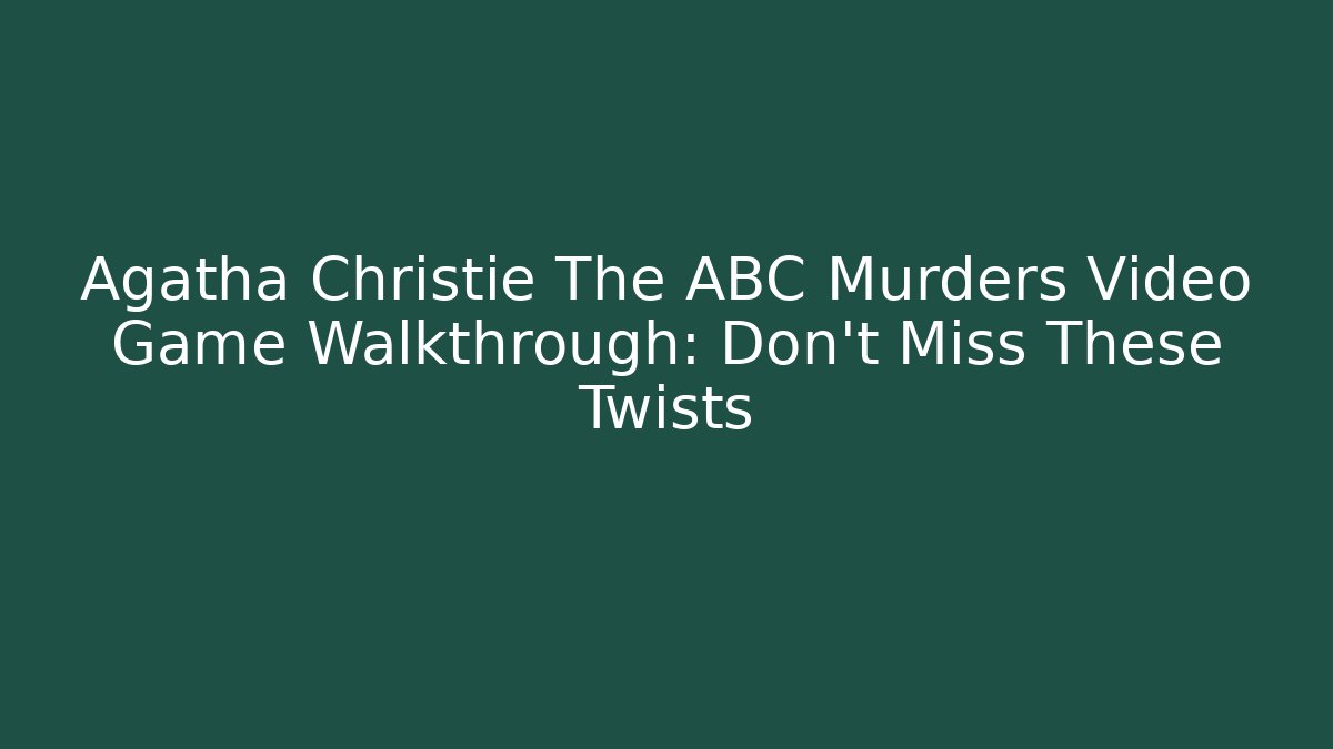Agatha Christie The ABC Murders Video Game Walkthrough: Don't Miss These Twists