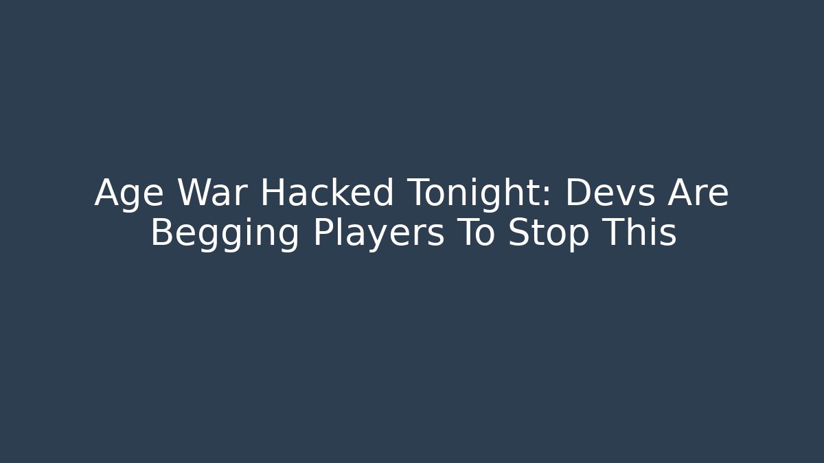 Age War Hacked Tonight: Devs Are Begging Players To Stop This