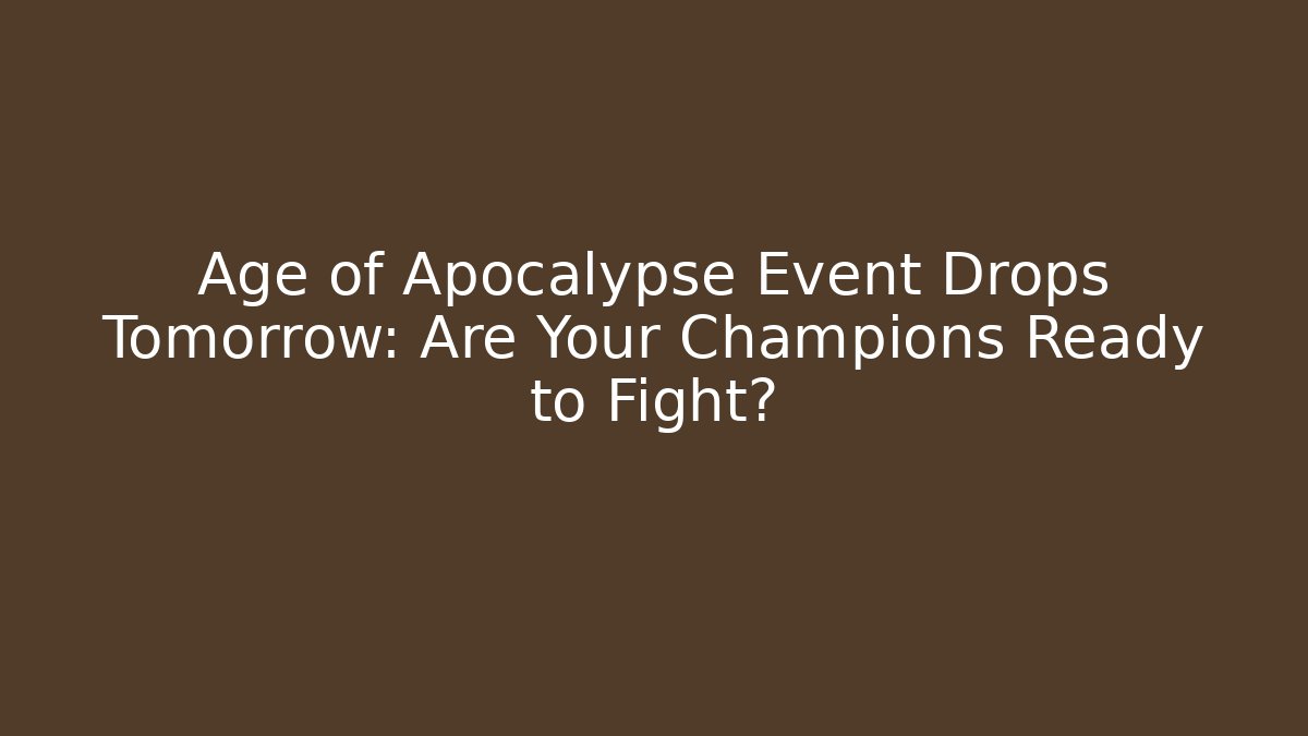 Age of Apocalypse Event Drops Tomorrow: Are Your Champions Ready to Fight?