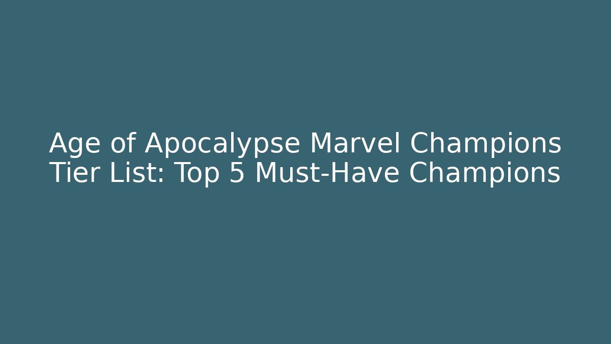 Age of Apocalypse Marvel Champions Tier List: Top 5 Must-Have Champions