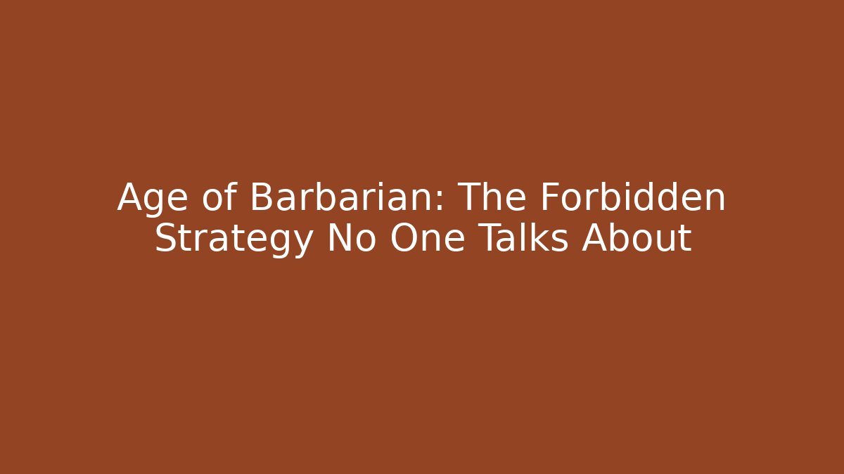 Age of Barbarian: The Forbidden Strategy No One Talks About
