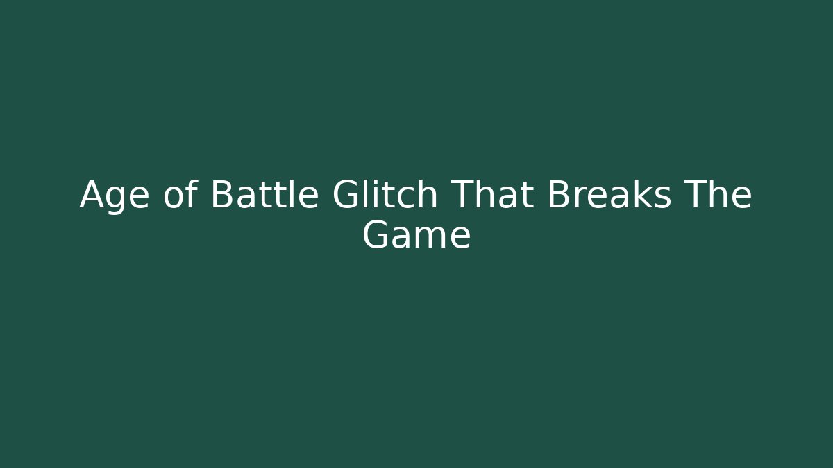 Age of Battle Glitch That Breaks The Game