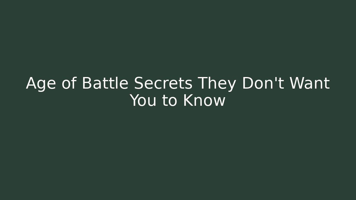 Age of Battle Secrets They Don't Want You to Know
