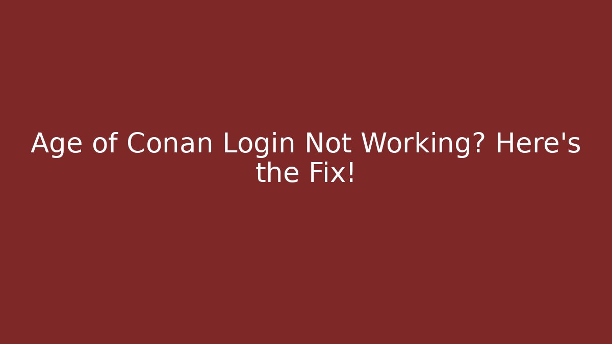 Age of Conan Login Not Working? Here's the Fix!