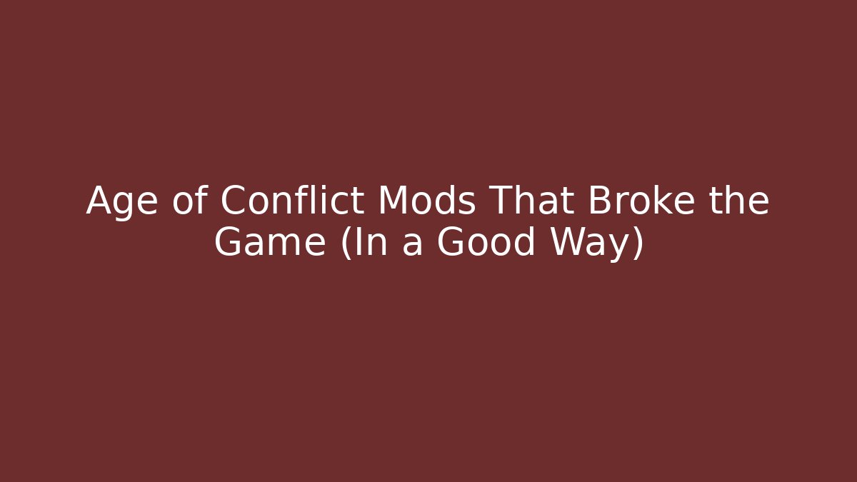 Age of Conflict Mods That Broke the Game (In a Good Way)