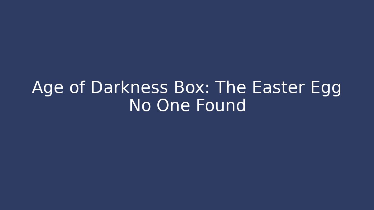 Age of Darkness Box: The Easter Egg No One Found