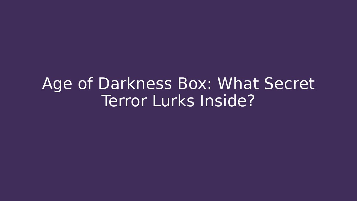 Age of Darkness Box: What Secret Terror Lurks Inside?