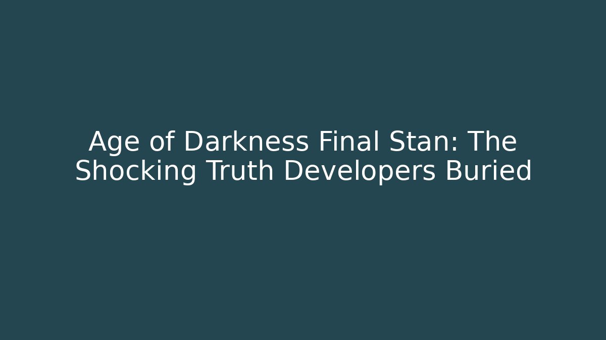 Age of Darkness Final Stan: The Shocking Truth Developers Buried