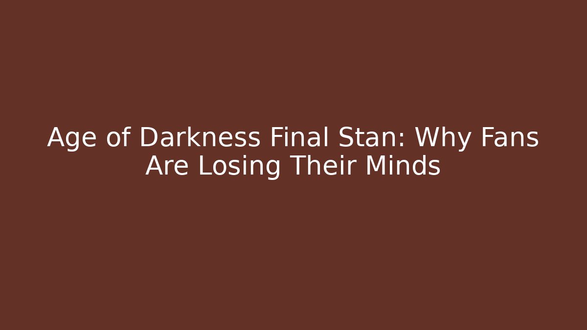 Age of Darkness Final Stan: Why Fans Are Losing Their Minds