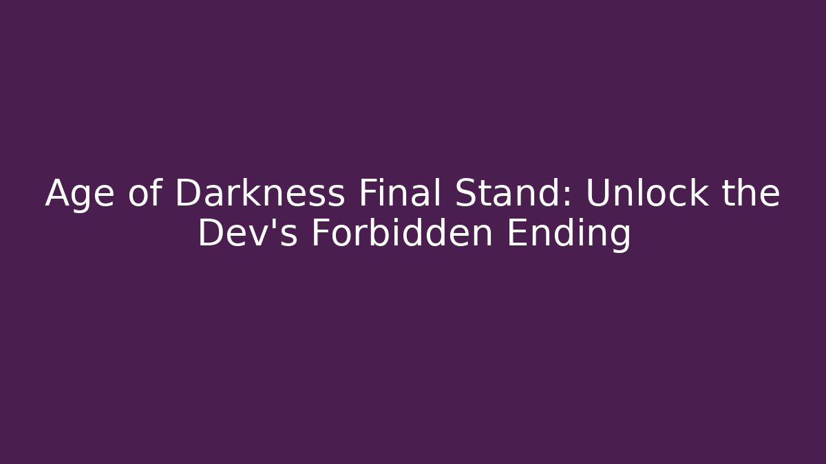 Age of Darkness Final Stand: Unlock the Dev's Forbidden Ending