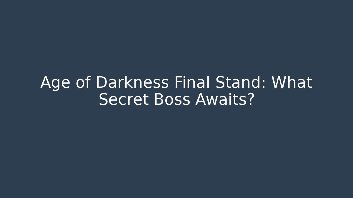 Age of Darkness Final Stand: What Secret Boss Awaits?