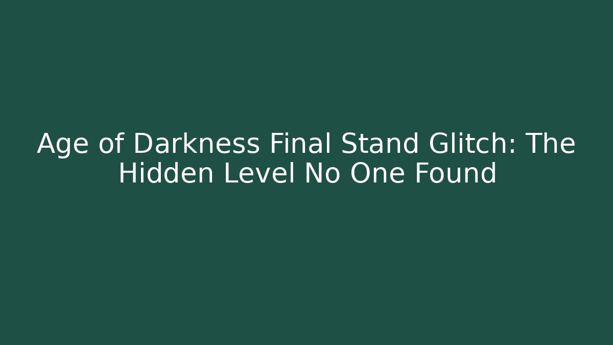 Age of Darkness Final Stand Glitch: The Hidden Level No One Found