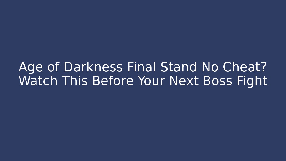 Age of Darkness Final Stand No Cheat? Watch This Before Your Next Boss Fight