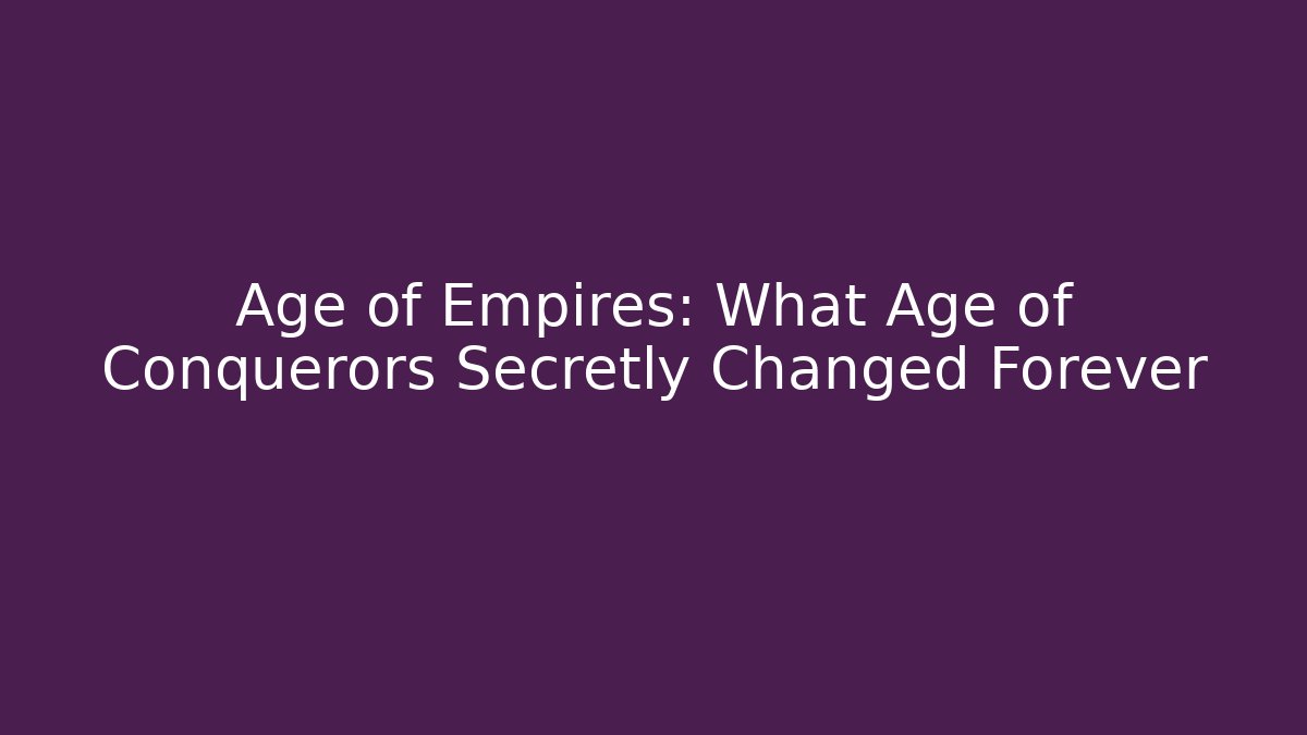 Age of Empires: What Age of Conquerors Secretly Changed Forever