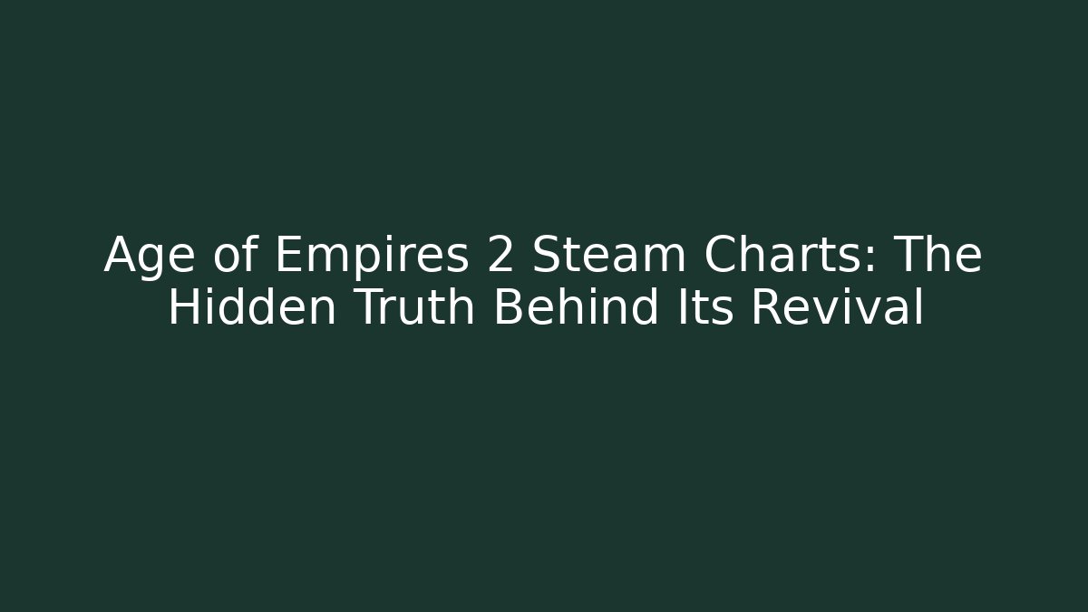 Age of Empires 2 Steam Charts: The Hidden Truth Behind Its Revival