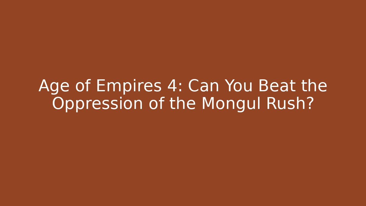 Age of Empires 4: Can You Beat the Oppression of the Mongul Rush?