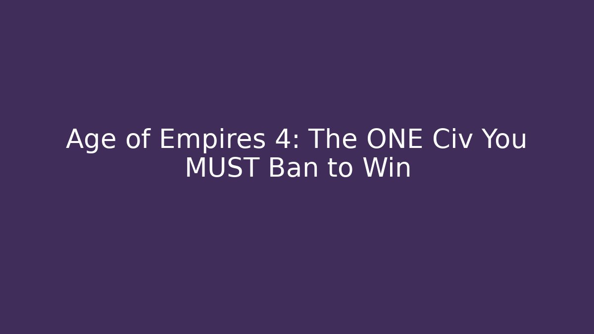 Age of Empires 4: The ONE Civ You MUST Ban to Win