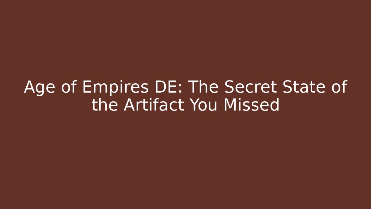 Age of Empires DE: The Secret State of the Artifact You Missed