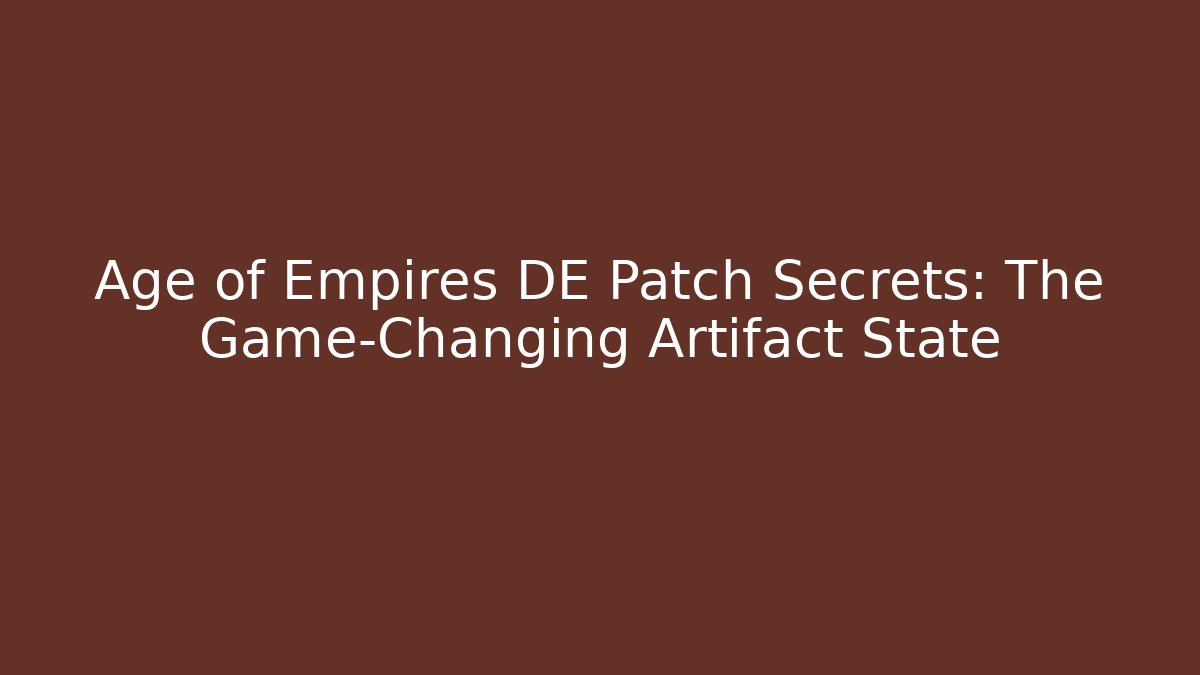 Age of Empires DE Patch Secrets: The Game-Changing Artifact State