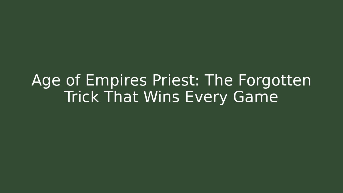 Age of Empires Priest: The Forgotten Trick That Wins Every Game