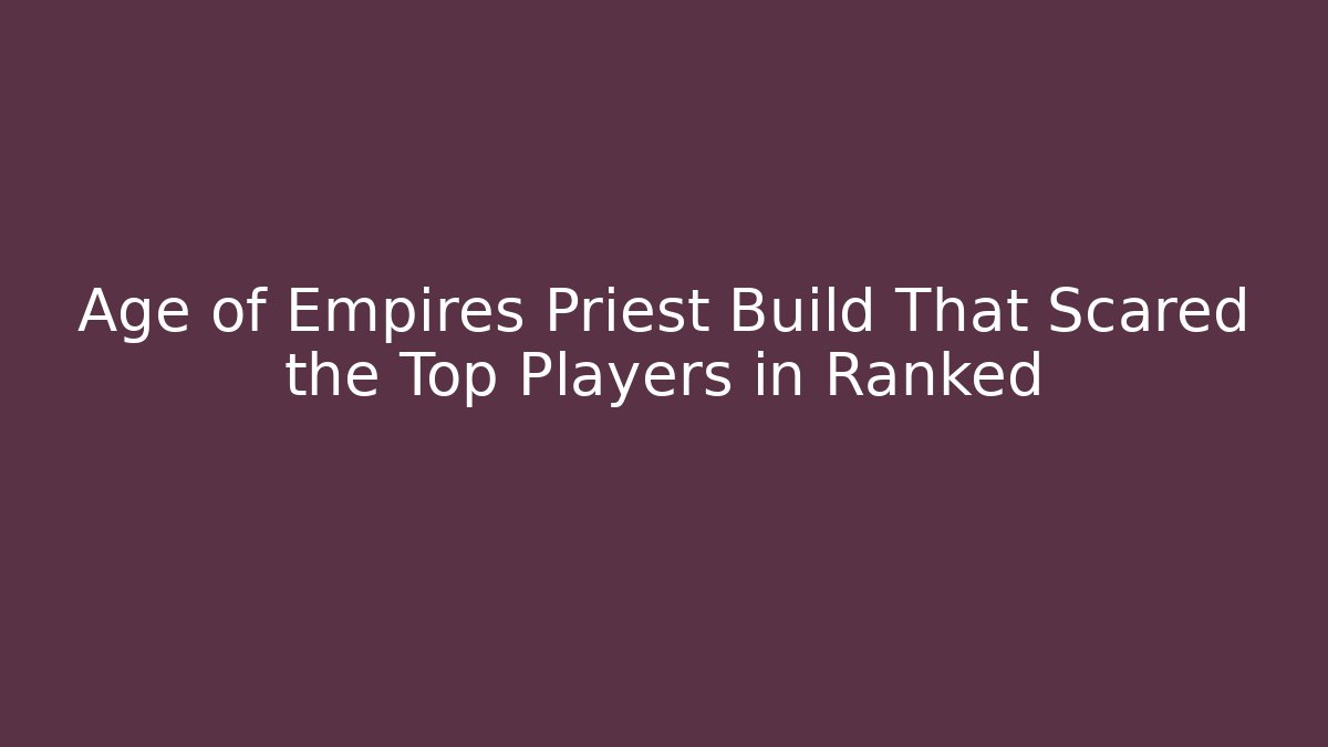 Age of Empires Priest Build That Scared the Top Players in Ranked