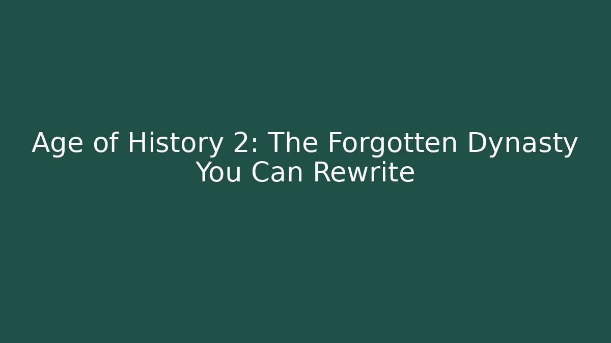 Age of History 2: The Forgotten Dynasty You Can Rewrite - Critter Realm