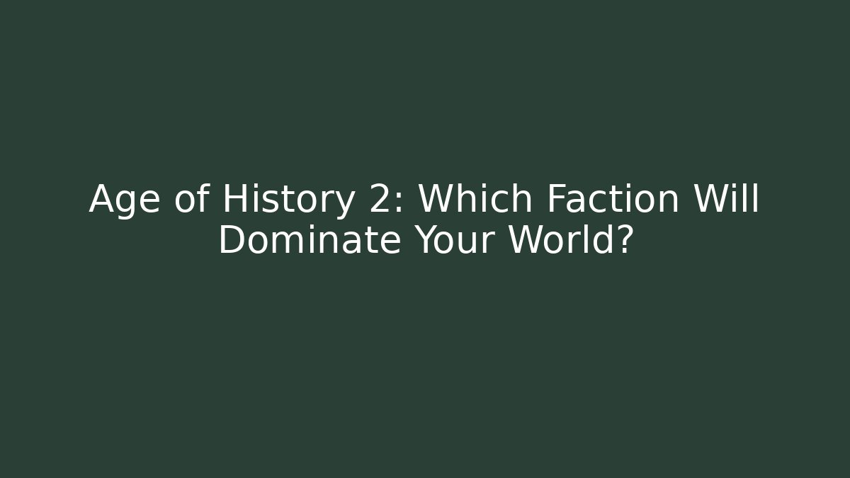 Age of History 2: Which Faction Will Dominate Your World?
