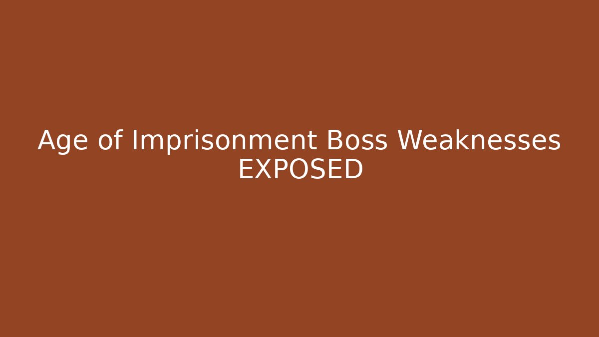 Age of Imprisonment Boss Weaknesses EXPOSED