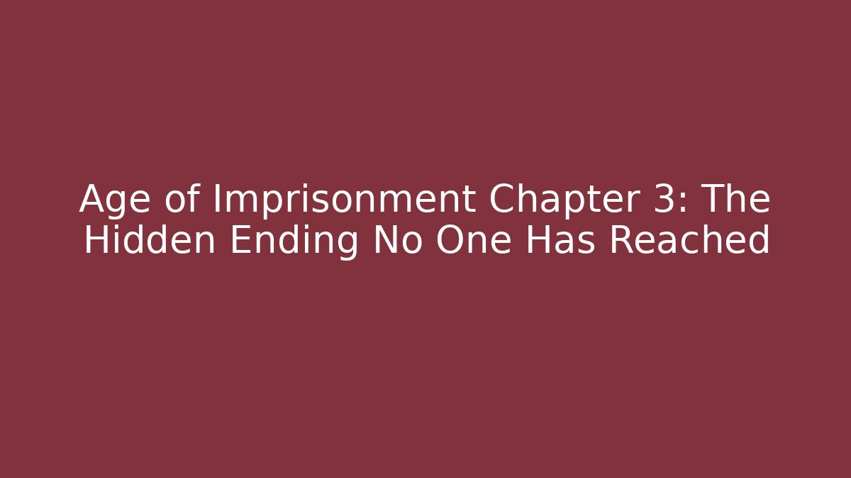 Age of Imprisonment Chapter 3: The Hidden Ending No One Has Reached