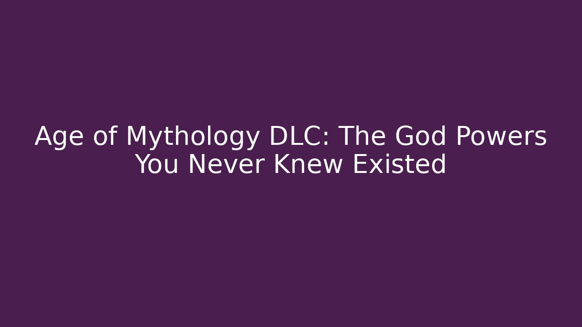 Age of Mythology DLC: The God Powers You Never Knew Existed