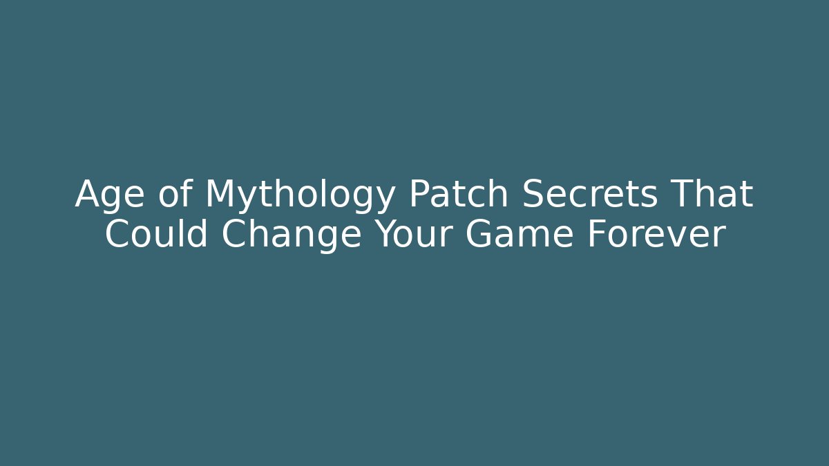 Age of Mythology Patch Secrets That Could Change Your Game Forever