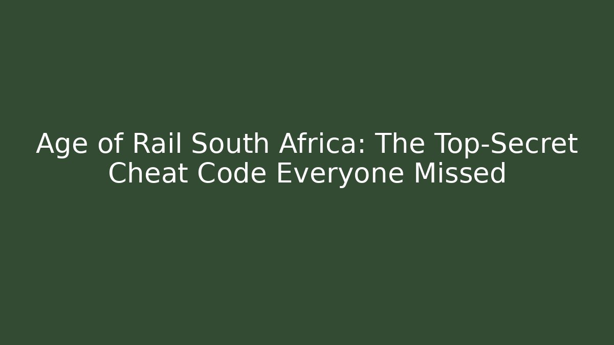 Age of Rail South Africa: The Top-Secret Cheat Code Everyone Missed