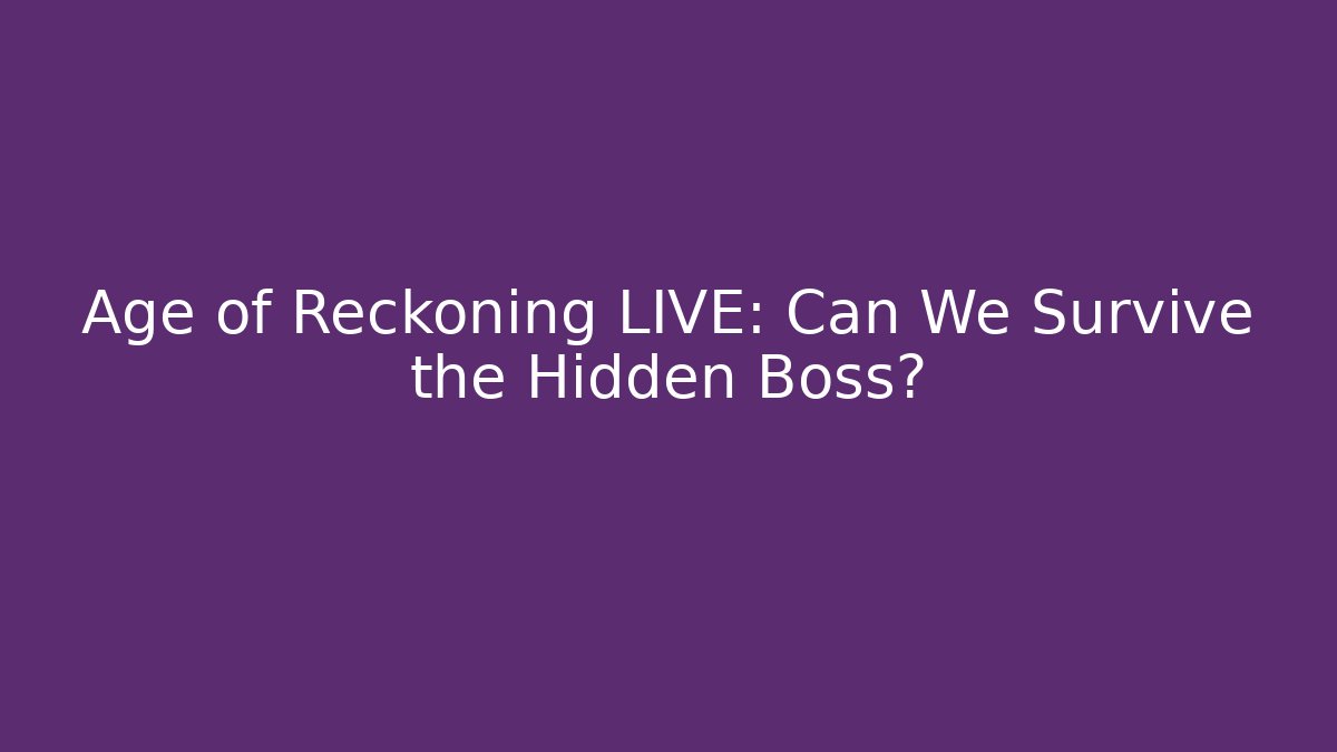 Age of Reckoning LIVE: Can We Survive the Hidden Boss?