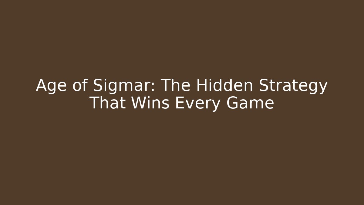 Age of Sigmar: The Hidden Strategy That Wins Every Game