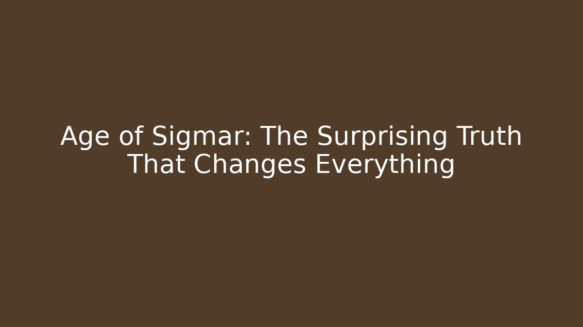 Age of Sigmar: The Surprising Truth That Changes Everything - Critter Realm