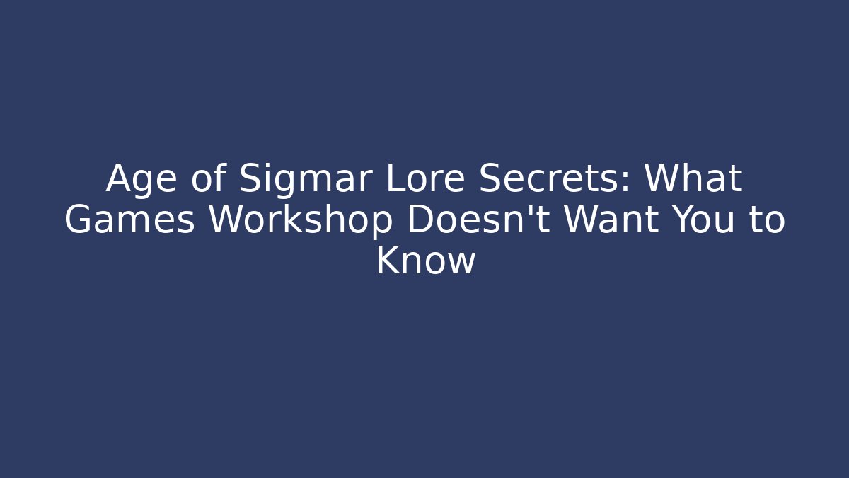 Age of Sigmar Lore Secrets: What Games Workshop Doesn't Want You to Know - Critter Realm