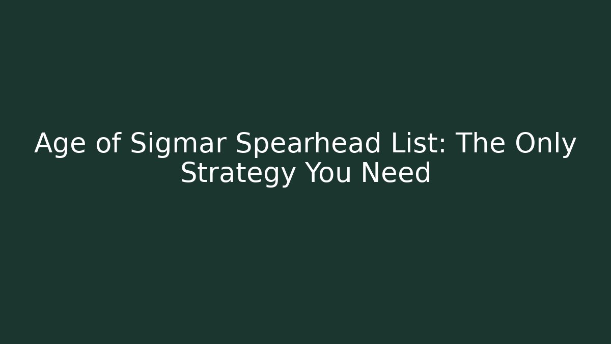 Age of Sigmar Spearhead List: The Only Strategy You Need - Critter Realm