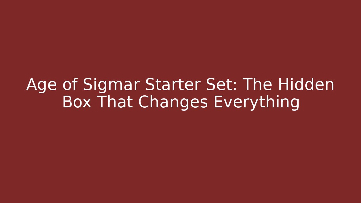 Age of Sigmar Starter Set: The Hidden Box That Changes Everything