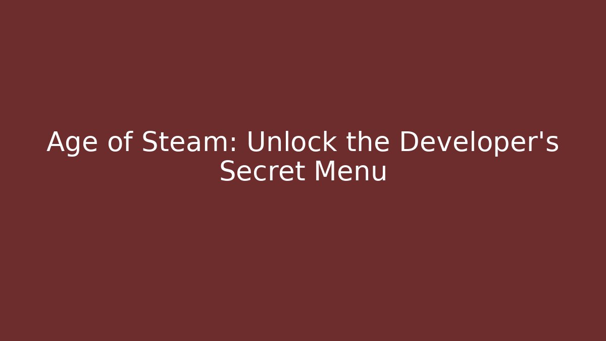 Age of Steam: Unlock the Developer's Secret Menu