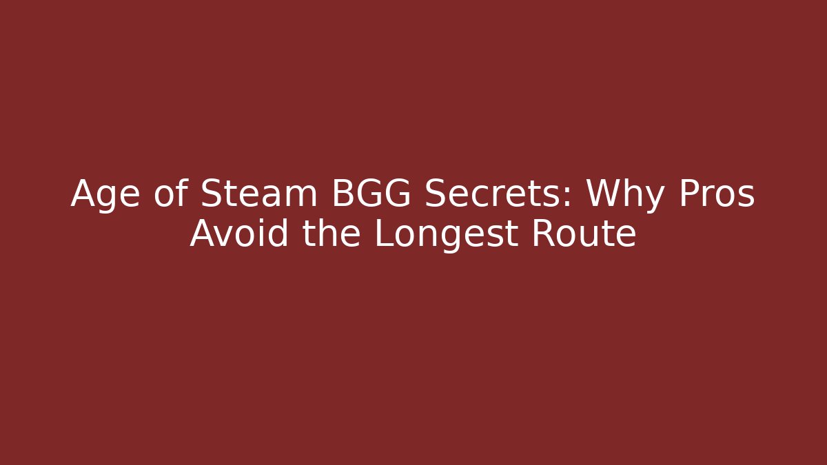 Age of Steam BGG Secrets: Why Pros Avoid the Longest Route