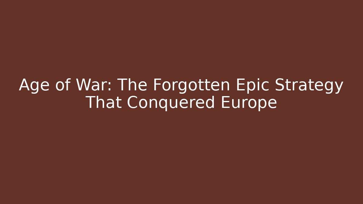 Age of War: The Forgotten Epic Strategy That Conquered Europe