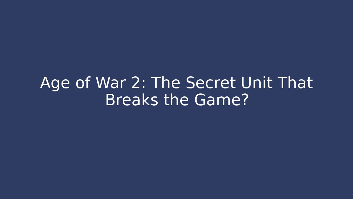Age of War 2: The Secret Unit That Breaks the Game?