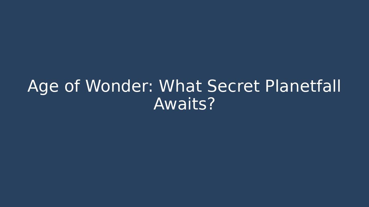 Age of Wonder: What Secret Planetfall Awaits?