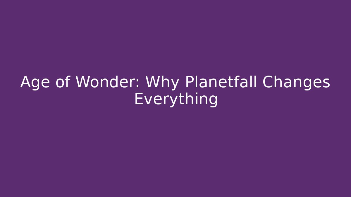 Age of Wonder: Why Planetfall Changes Everything