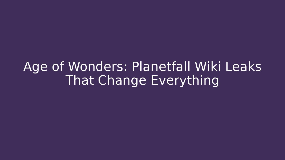 Age of Wonders: Planetfall Wiki Leaks That Change Everything - Critter Realm