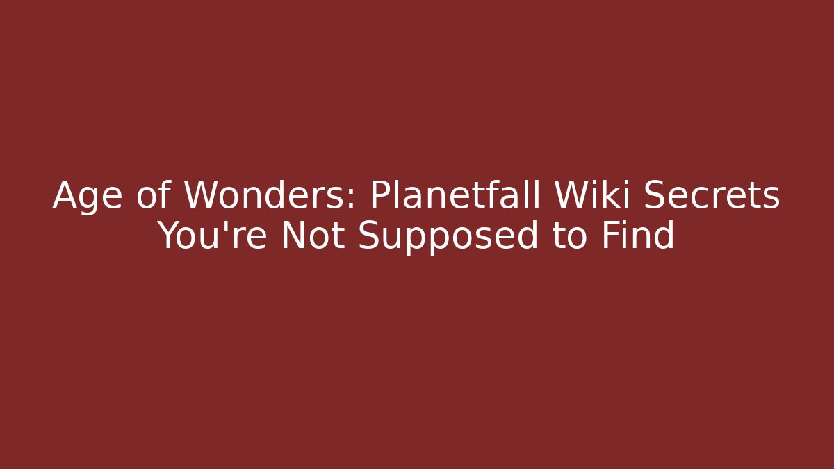 Age of Wonders: Planetfall Wiki Secrets You’re Not Supposed to Find